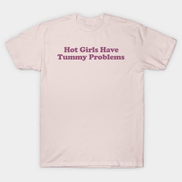 Hot Girls Have Tummy Problems Funny Meme T Shirt Gen Z Humor, Tummy Ache Survivor, Introvert gift T-Shirt by ILOVEY2K